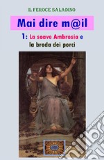 Mai dire mail - 1La soave Ambrosia e la broda dei porci. E-book. Formato EPUB ebook