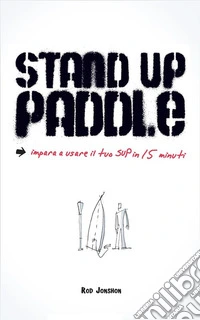 Stand Up Paddleuna guida pratica e veloce per imparare a usare il SUP con facilità e sicurezza!. E-book. Formato EPUB ebook