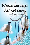 Piume nel cielo Ali nel cuore. E-book. Formato EPUB ebook di Antonella Mastrostefano