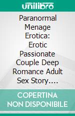 Paranormal Menage Erotica:  Erotic Passionate Couple Deep Romance Adult Sex Story. E-book. Formato EPUB ebook