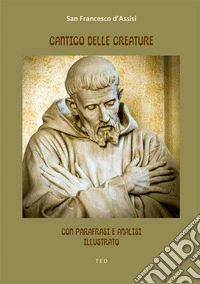 Cantico delle CreatureCon parafrasi e analisi. Illustrato. E-book. Formato EPUB ebook