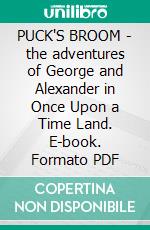 PUCK'S BROOM - the adventures of George and Alexander in Once Upon a Time Land. E-book. Formato PDF ebook di Kathleen L. Nixon