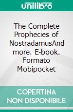 The Complete Prophecies of NostradamusAnd more. E-book. Formato Mobipocket ebook di Nostradamus