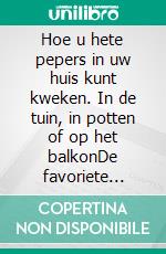 Hoe u hete pepers in uw huis kunt kweken. In de tuin, in potten of op het balkonDe favoriete collectie voor wie van de biologische tuin en lekker eten houdt. E-book. Formato PDF