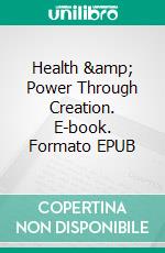 Health &amp; Power Through Creation. E-book. Formato EPUB ebook