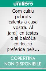 Com cultiu pebrots calents a casa vostra. Al jardí, en testos o al balcóLa col·lecció preferida pels amants de l’hort ecològic i el bon menjar. E-book. Formato PDF