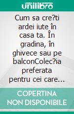 Cum sa cre?ti ardei iute în casa ta. În gradina, în ghivece sau pe balconColec?ia preferata pentru cei care iubesc gradina ecologica ?i mâncarea buna. E-book. Formato PDF ebook