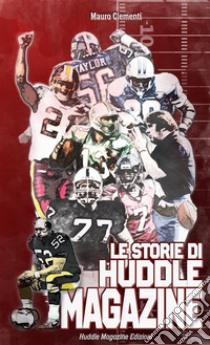 Le Storie di Huddle MagazineSette giocatori e un allenatore che hanno fatto la storia del football americano. E-book. Formato EPUB ebook di Mauro Clementi