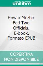 How a Muzhik Fed Two Officials. E-book. Formato EPUB ebook