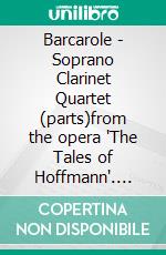 Barcarole - Soprano Clarinet Quartet (parts)from the opera 'The Tales of Hoffmann'. E-book. Formato PDF ebook