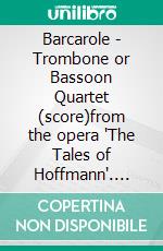 Barcarole - Trombone or Bassoon Quartet (score)from the opera 'The Tales of Hoffmann'. E-book. Formato PDF ebook