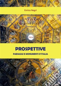 ProspettivePaesaggi e monumenti d'Italia. E-book. Formato EPUB ebook di Enrico Negri