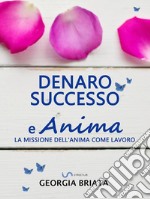 Denaro, successo e AnimaLa missione dell&apos;anima come lavoro. E-book. Formato EPUB ebook