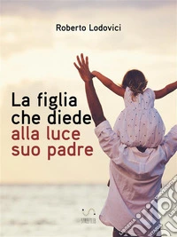 La figlia che diede alla luce suo padre. E-book. Formato EPUB ebook
