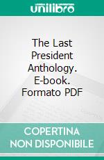 The Last President Anthology. E-book. Formato PDF ebook di Ingersoll Lockwood