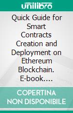 Quick Guide for Smart Contracts Creation and Deployment on Ethereum Blockchain. E-book. Formato PDF ebook