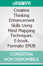 Creative Thinking  Enhancement Skills  Using Mind Mapping Techniques. E-book. Formato EPUB ebook di Dwayne Anderson