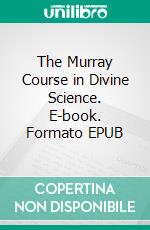 The Murray Course in Divine Science. E-book. Formato EPUB ebook