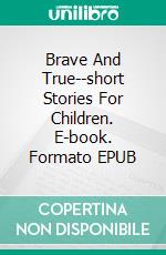 Brave And True--short Stories For Children. E-book. Formato EPUB ebook