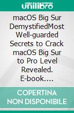 macOS Big Sur DemystifiedMost Well-guarded Secrets to Crack macOS Big Sur to Pro Level Revealed. E-book. Formato EPUB ebook