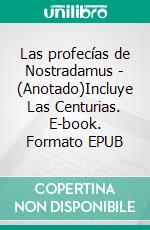 Las profecías de Nostradamus - (Anotado)Incluye Las Centurias. E-book. Formato EPUB ebook di Michel Nostradamus