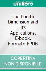 The Fourth Dimension and Its Applications. E-book. Formato EPUB ebook di W. Whately Smith