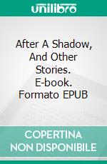 After A Shadow, And Other Stories. E-book. Formato EPUB ebook