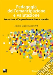 Pedagogia dell'emancipazione e valutazioneDare valore all'apprendimento: idee e pratiche. E-book. Formato PDF ebook di Gruppo Valutazione MCE