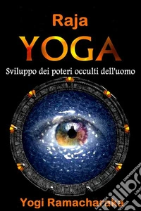 Raja YogaSviluppo dei Poteri occulti dell'uomo. E-book. Formato EPUB ebook