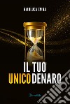 Il tuo unico denaro. E-book. Formato EPUB ebook di Gianluca Spina