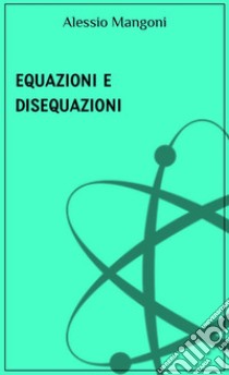 Equazioni e disequazioni. E-book. Formato EPUB ebook di Alessio Mangoni