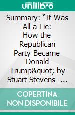 Summary: “It Was All a Lie: How the Republican Party Became Donald Trump&quot; by Stuart Stevens - Discussion Prompts. E-book. Formato EPUB ebook