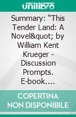 Summary: “This Tender Land: A Novel&quot; by William Kent Krueger - Discussion Prompts. E-book. Formato EPUB ebook