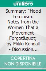 Summary: “Hood Feminism: Notes from the Women That a Movement Forgot&quot; by Mikki Kendall - Discussion Prompts. E-book. Formato EPUB ebook