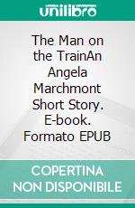 The Man on the TrainAn Angela Marchmont Short Story. E-book. Formato EPUB ebook di Clara Benson