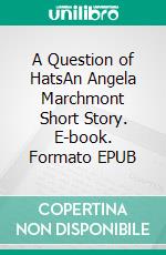 A Question of HatsAn Angela Marchmont Short Story. E-book. Formato EPUB ebook di Clara Benson