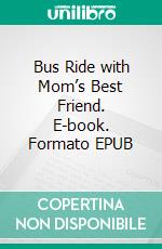 Bus Ride with Mom’s Best Friend. E-book. Formato EPUB ebook di Rex Pahel