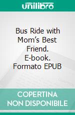 Bus Ride with Mom’s Best Friend. E-book. Formato EPUB ebook