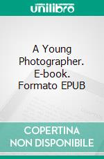A Young Photographer. E-book. Formato EPUB ebook di Rex Pahel