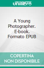 A Young Photographer. E-book. Formato EPUB ebook