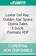 Lester Del Ray: Golden Age Space Opera Tales. E-book. Formato PDF ebook