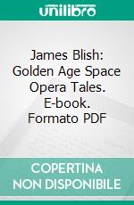 James Blish: Golden Age Space Opera Tales. E-book. Formato PDF ebook di James Blish