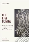 Dio era donnaIl culto della dea Reitia presso gli antichi Veneti e le origini del femminile divino. E-book. Formato EPUB ebook di Giovanni Frigo- Alessandro Norsa