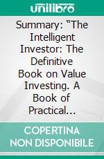 Summary: “The Intelligent Investor: The Definitive Book on Value Investing. A Book of Practical Counsel&quot; by Benjamin Graham - Discussion Prompts. E-book. Formato EPUB ebook