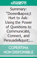 Summary: “Doesn&apos;t Hurt to Ask: Using the Power of Questions to Communicate, Connect, and Persuade&quot; by Trey Gowdy - Discussion Prompts. E-book. Formato EPUB ebook