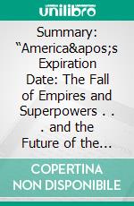 Summary: “America&apos;s Expiration Date: The Fall of Empires and Superpowers . . . and the Future of the United States&quot; by Cal Thomas - Discussion Prompts. E-book. Formato EPUB ebook