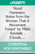 'Hood Feminism: Notes from the Women That A Movement Forgot' by Mikki Kendalls . E-book. Formato EPUB ebook