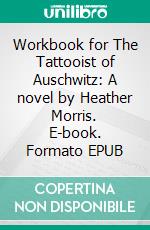 Workbook for The Tattooist of Auschwitz: A novel by Heather Morris. E-book. Formato EPUB ebook di MaxHelp Workbooks