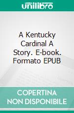 A Kentucky Cardinal  A Story. E-book. Formato EPUB ebook