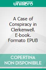 A Case of Conspiracy in Clerkenwell. E-book. Formato EPUB ebook